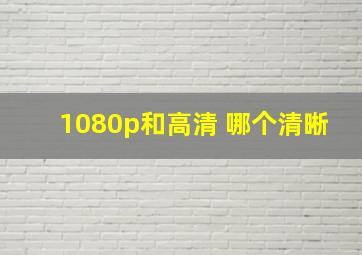 1080p和高清 哪个清晰